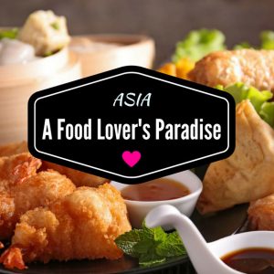 Asia: A Food Lover’s Paradise